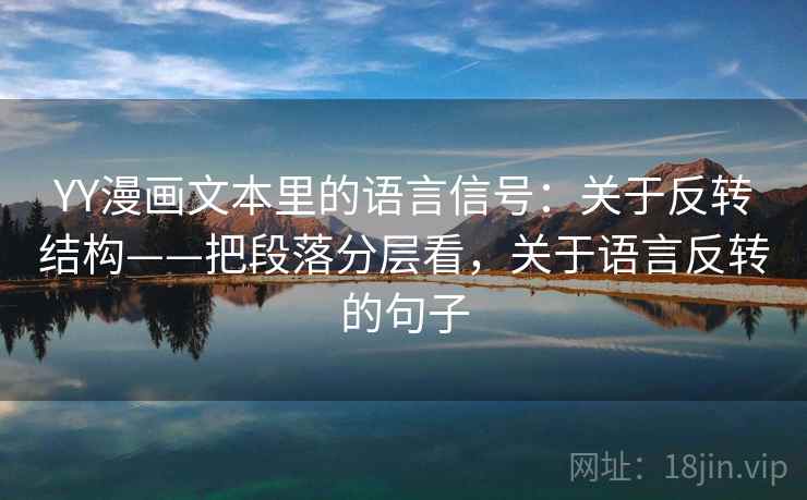YY漫画文本里的语言信号：关于反转结构——把段落分层看，关于语言反转的句子